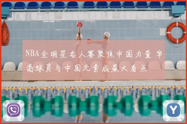NBA全明星名人赛聚焦中国力量 华裔球员与中国元素成最大看点