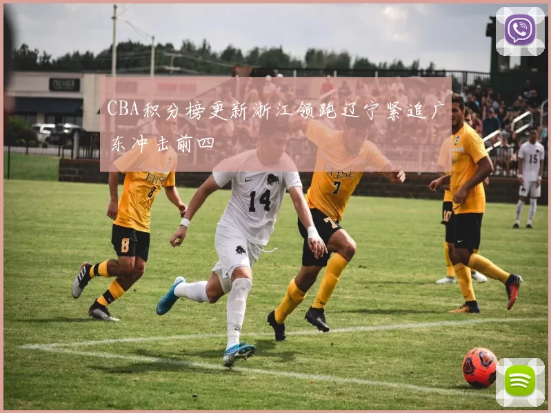 CBA积分榜更新浙江领跑辽宁紧追广东冲击前四