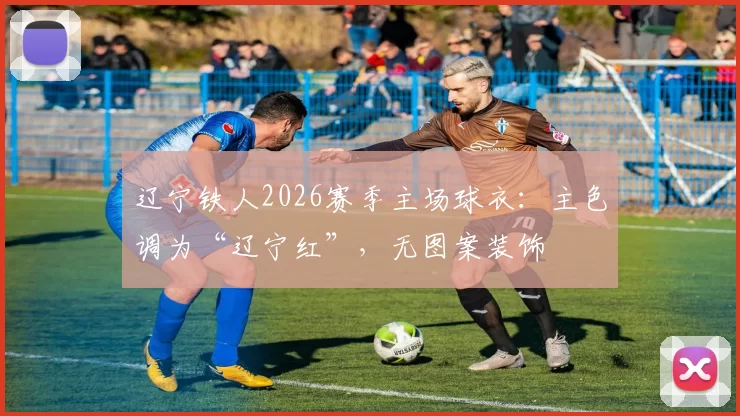 辽宁铁人2026赛季主场球衣：主色调为“辽宁红”，无图案装饰