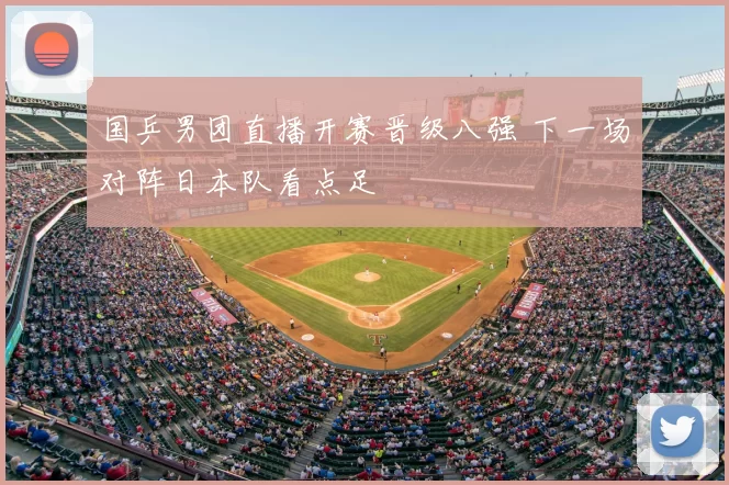 国乒男团直播开赛晋级八强 下一场对阵日本队看点足