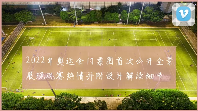 2022年奥运会门票图首次公开全景展现观赛热情并附设计解读细节