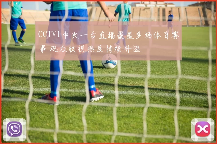 CCTV1中央一台直播覆盖多场体育赛事 观众收视热度持续升温