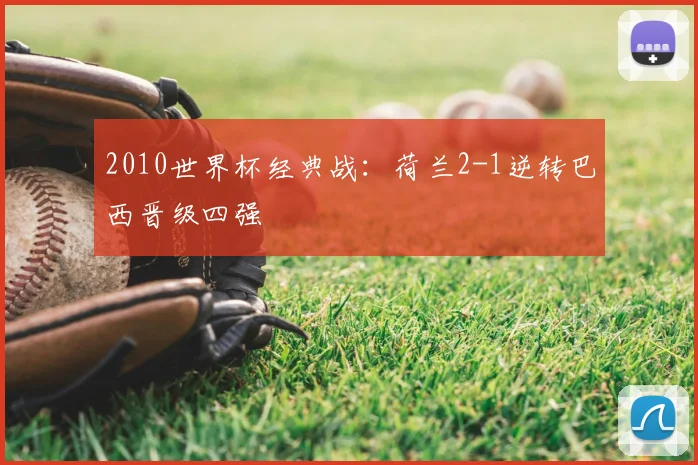 2010世界杯经典战：荷兰2-1逆转巴西晋级四强
